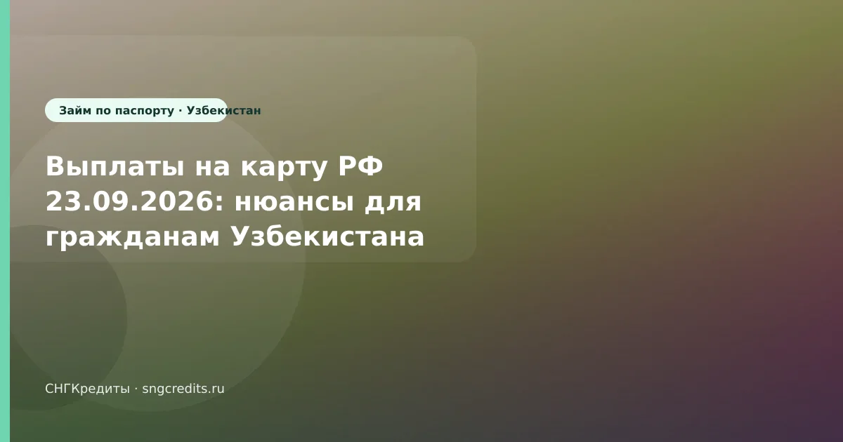 Выплаты на карту РФ 23.09.2026: нюансы для гражданам Узбекистана