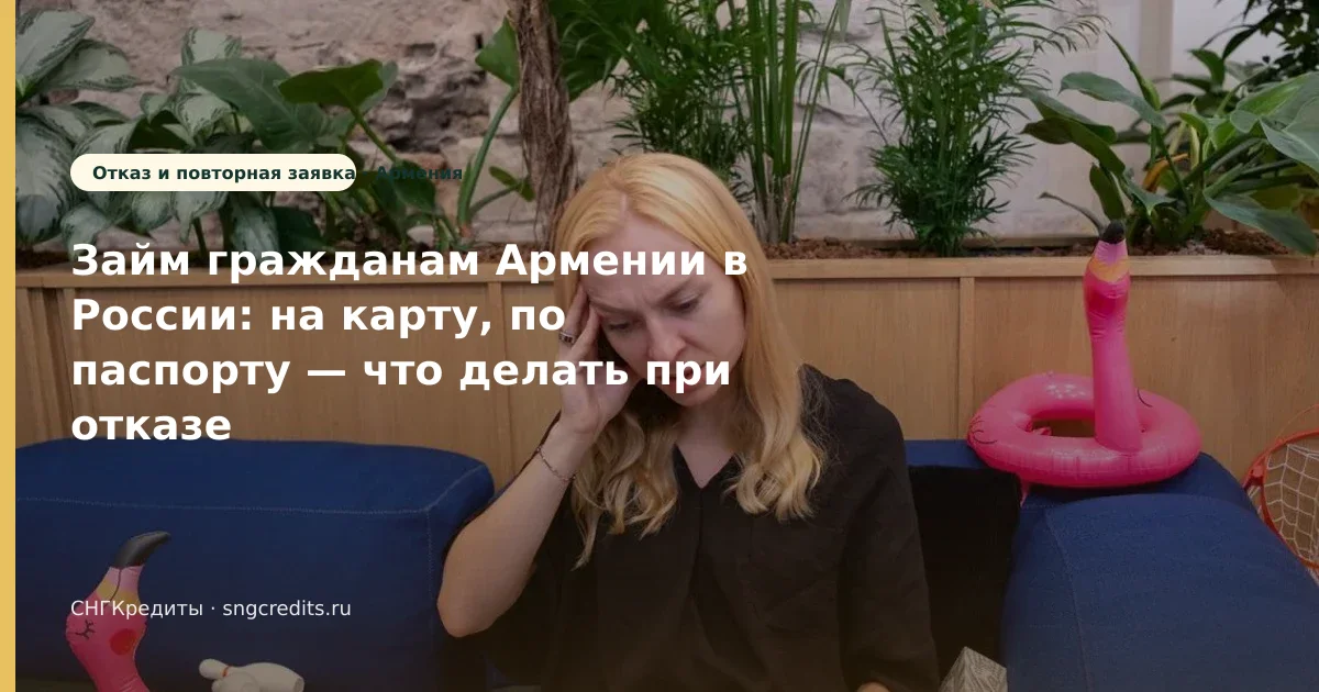 Займ гражданам Армении в России: на карту, по паспорту — что делать при отказе