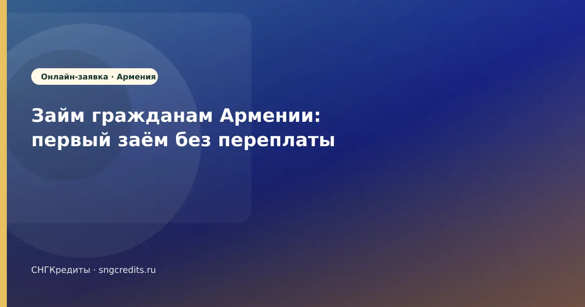 Займ гражданам Армении: первый заём без переплаты