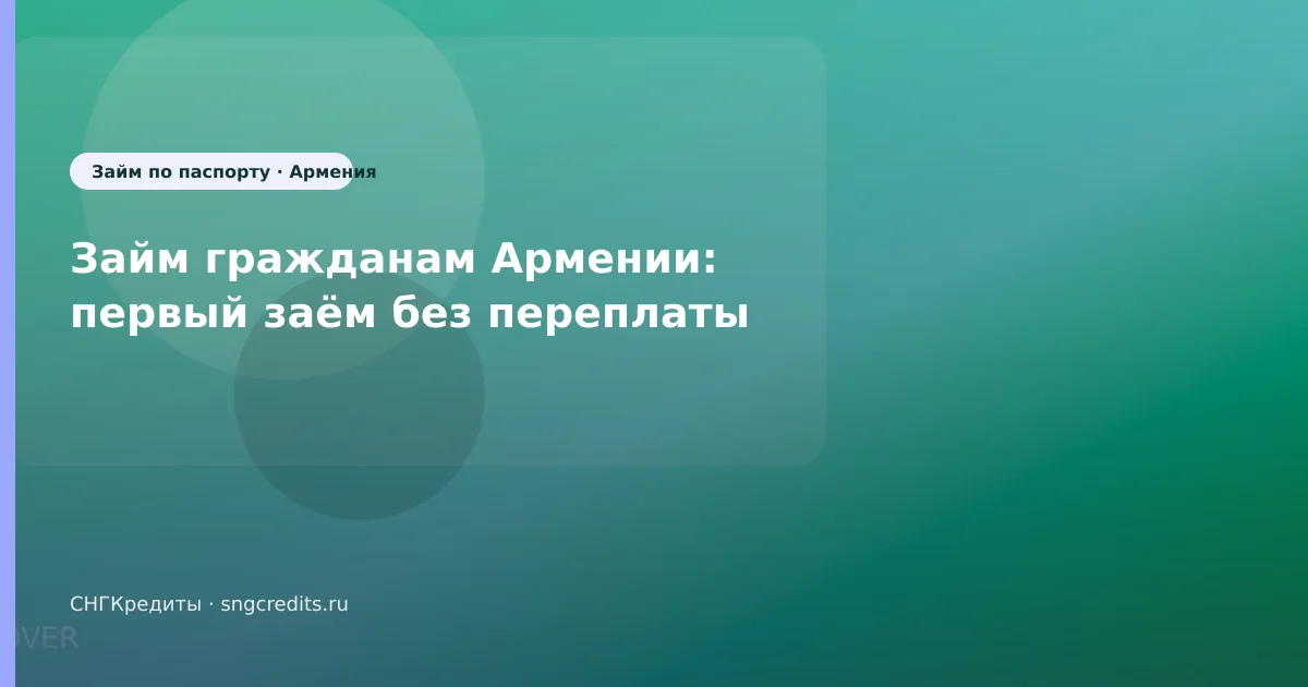 Займ гражданам Армении: первый заём без переплаты