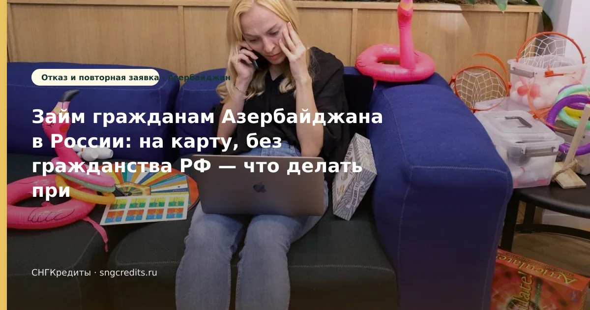 Займ гражданам Азербайджана в России: на карту, без гражданства РФ — что делать при отказе
