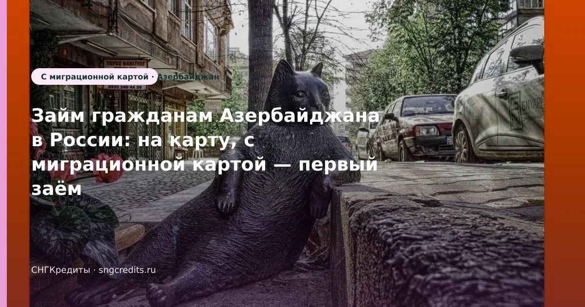 Займ гражданам Азербайджана в России: на карту, с миграционной картой — первый заём без переплаты