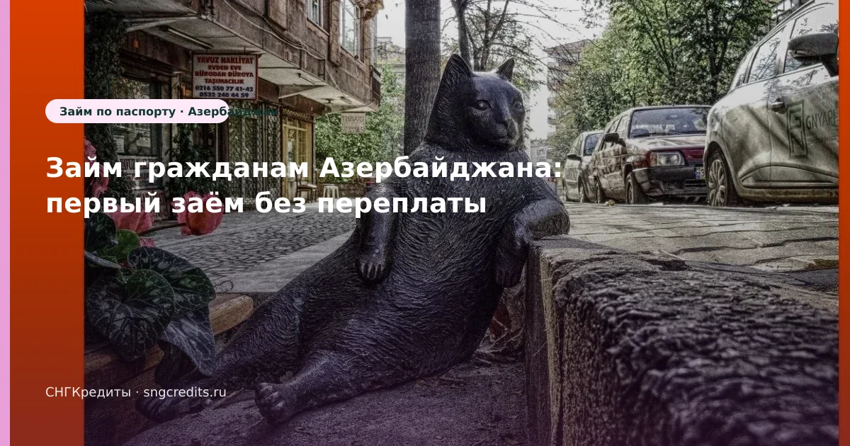 Займ гражданам Азербайджана: первый заём без переплаты