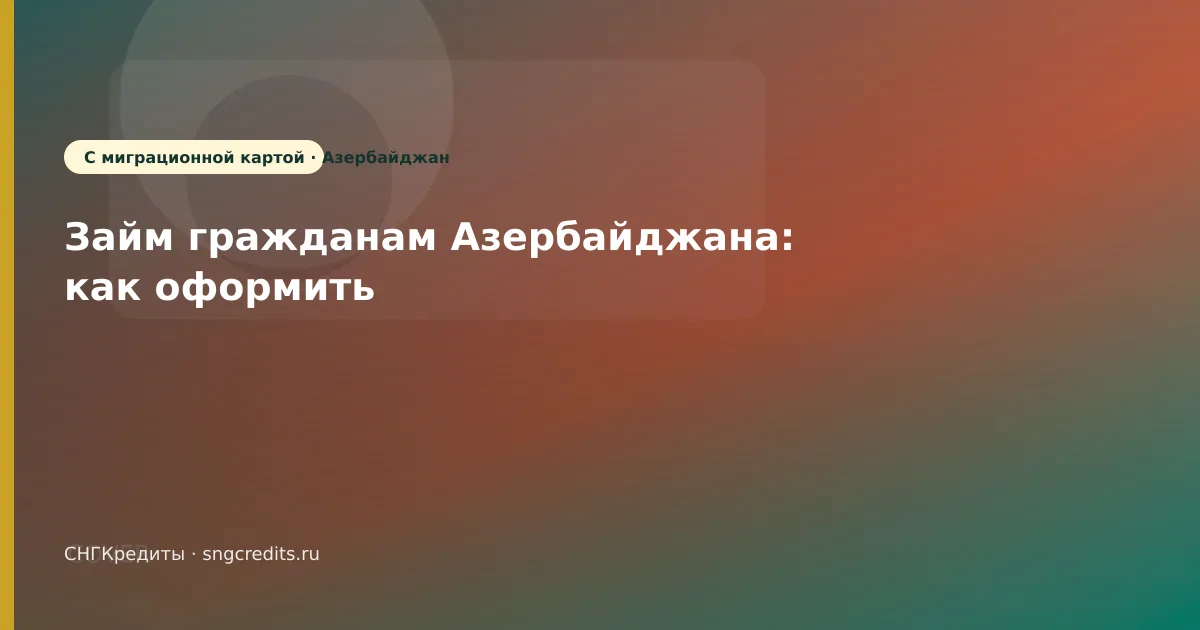 Займ гражданам Азербайджана: как оформить