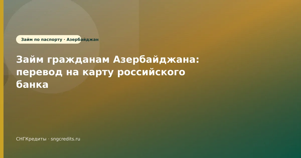 Займ гражданам Азербайджана: перевод на карту российского банка