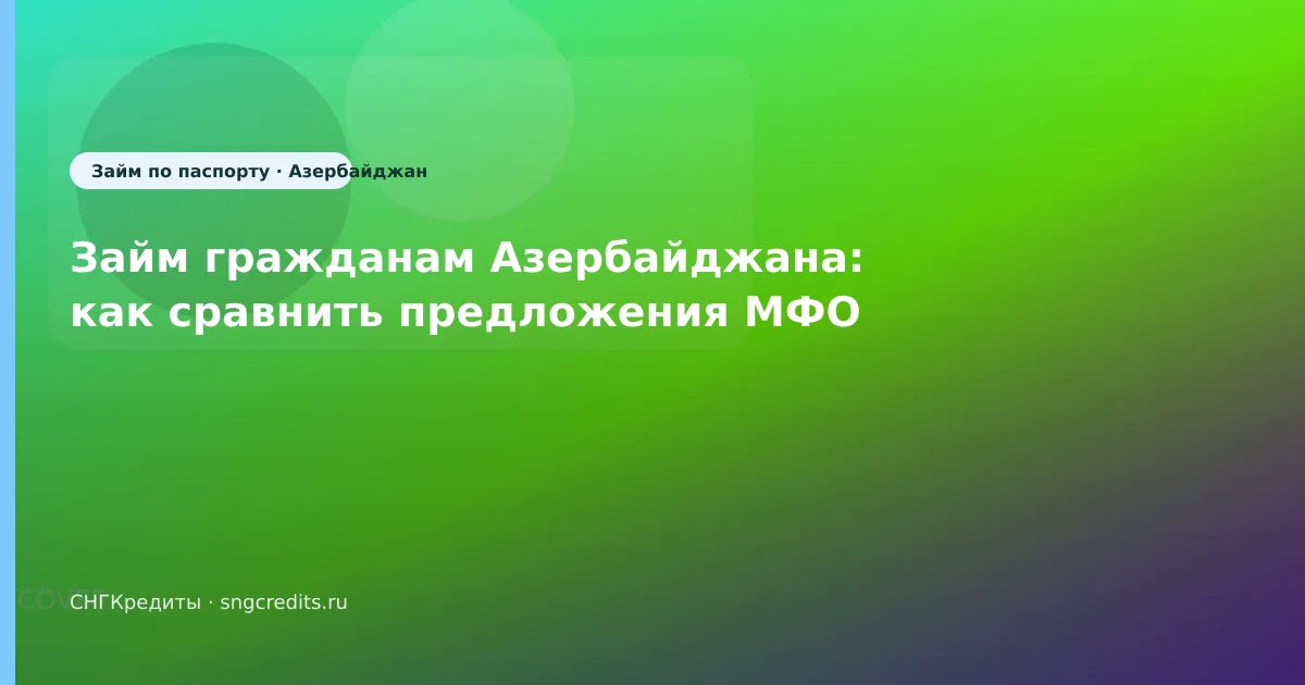 Займ гражданам Азербайджана: как сравнить предложения МФО