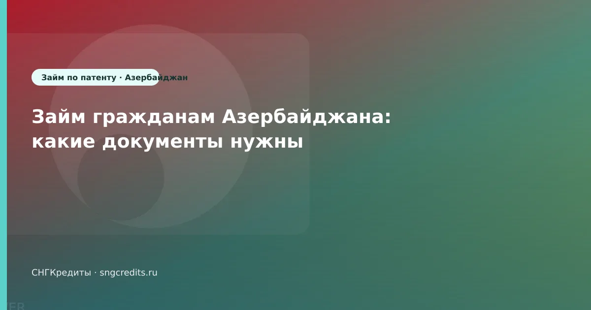 Займ гражданам Азербайджана: какие документы нужны