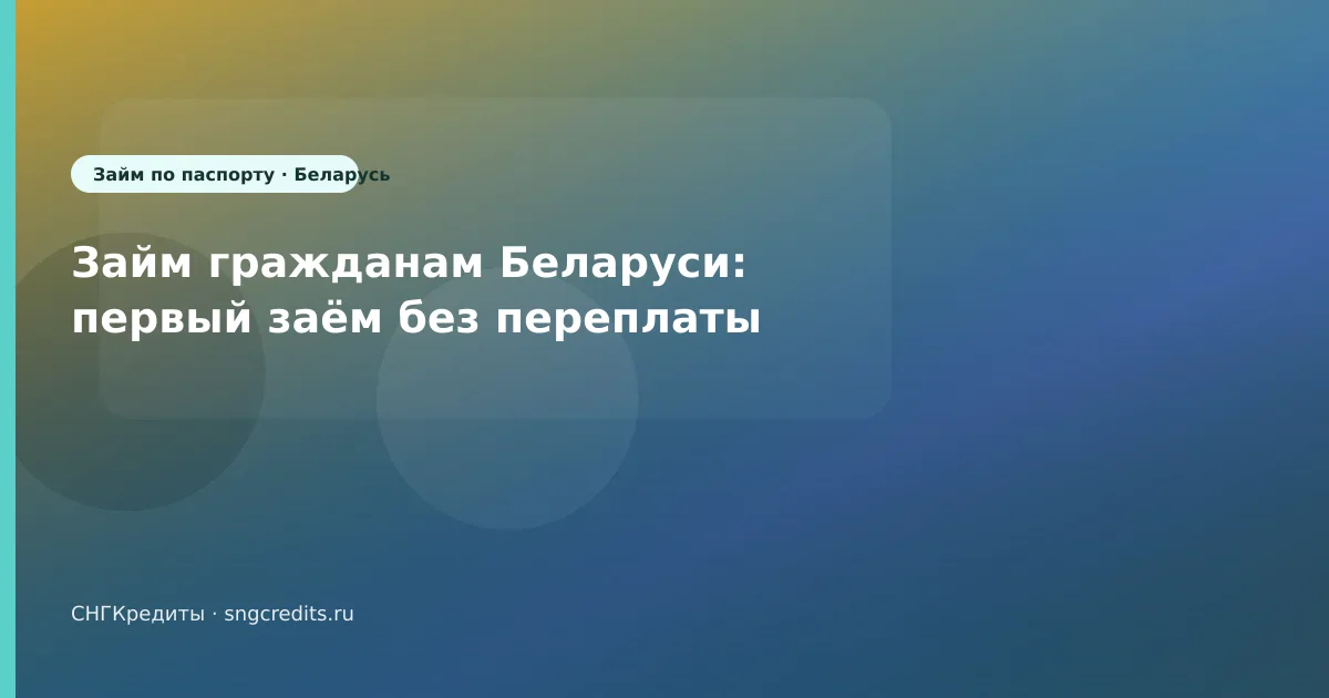 Займ гражданам Беларуси: первый заём без переплаты