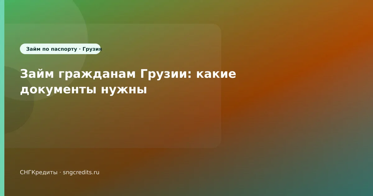 Займ гражданам Грузии: какие документы нужны