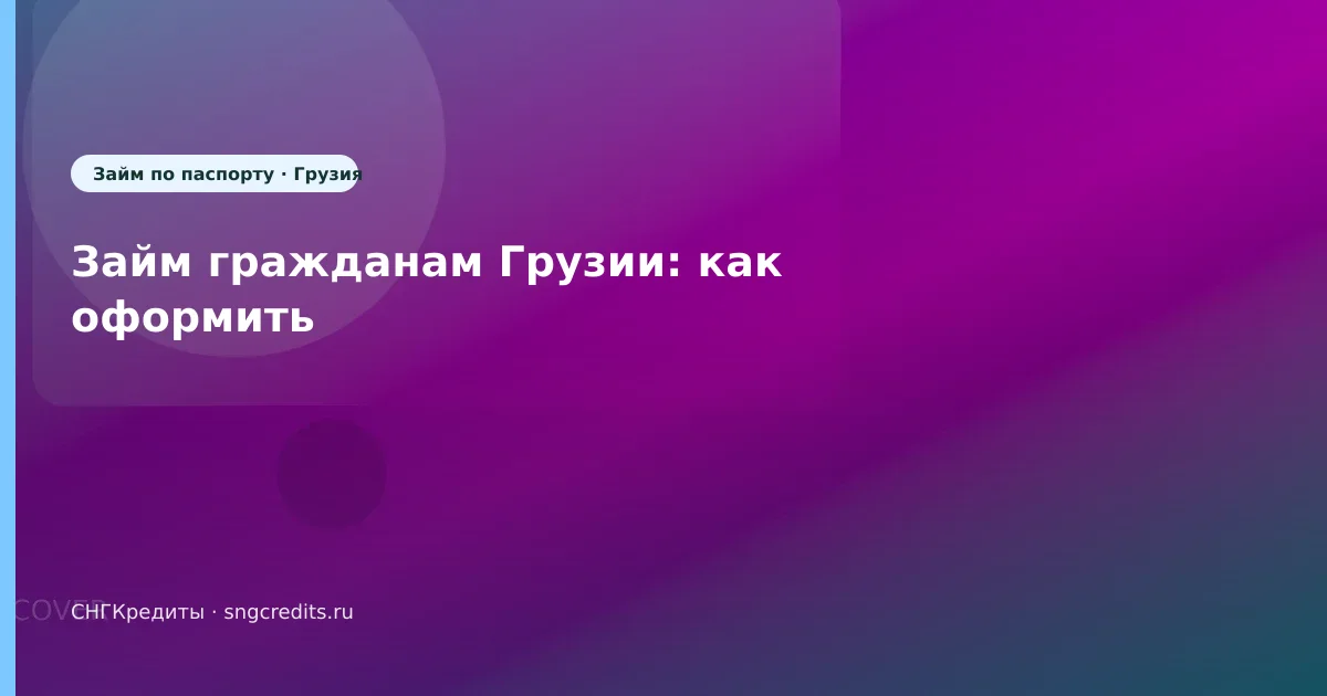 Займ гражданам Грузии: как оформить