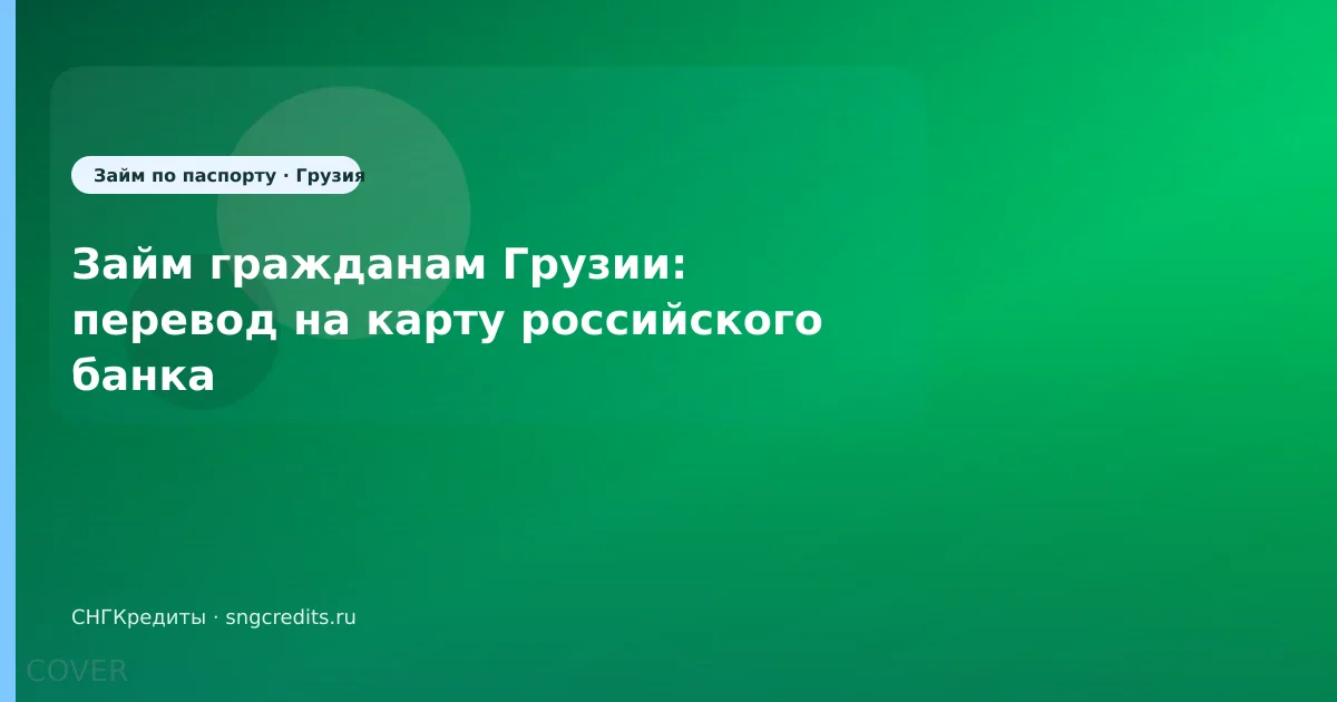Займ гражданам Грузии: перевод на карту российского банка