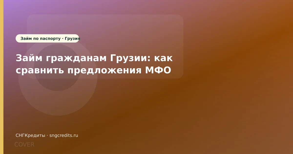 Займ гражданам Грузии: как сравнить предложения МФО