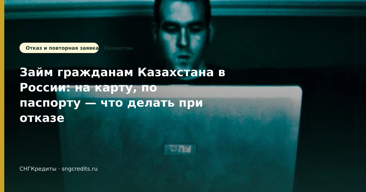 Займ гражданам Казахстана в России: на карту, по паспорту — что делать при отказе