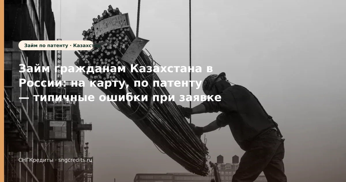Займ гражданам Казахстана в России: на карту, по патенту — типичные ошибки при заявке
