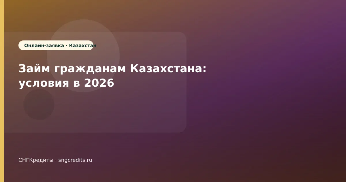 Займ гражданам Казахстана: условия в 2026