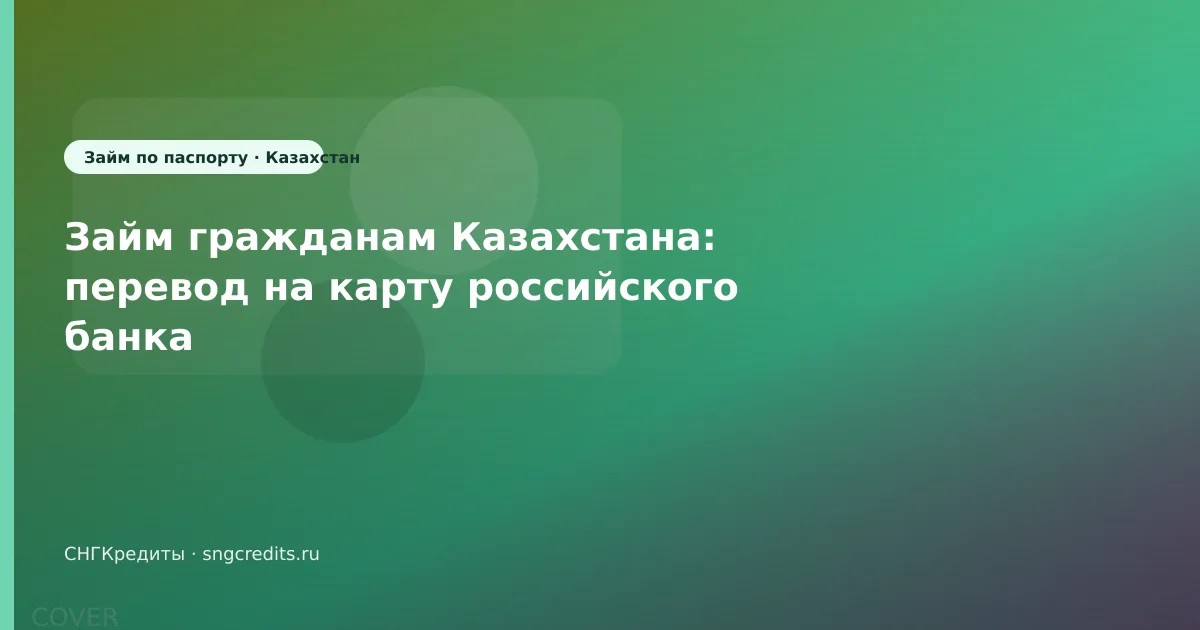 Займ гражданам Казахстана: перевод на карту российского банка
