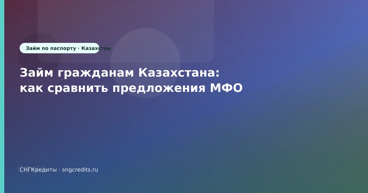 Займ гражданам Казахстана: как сравнить предложения МФО