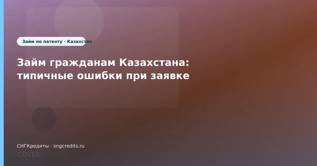 Займ гражданам Казахстана: типичные ошибки при заявке