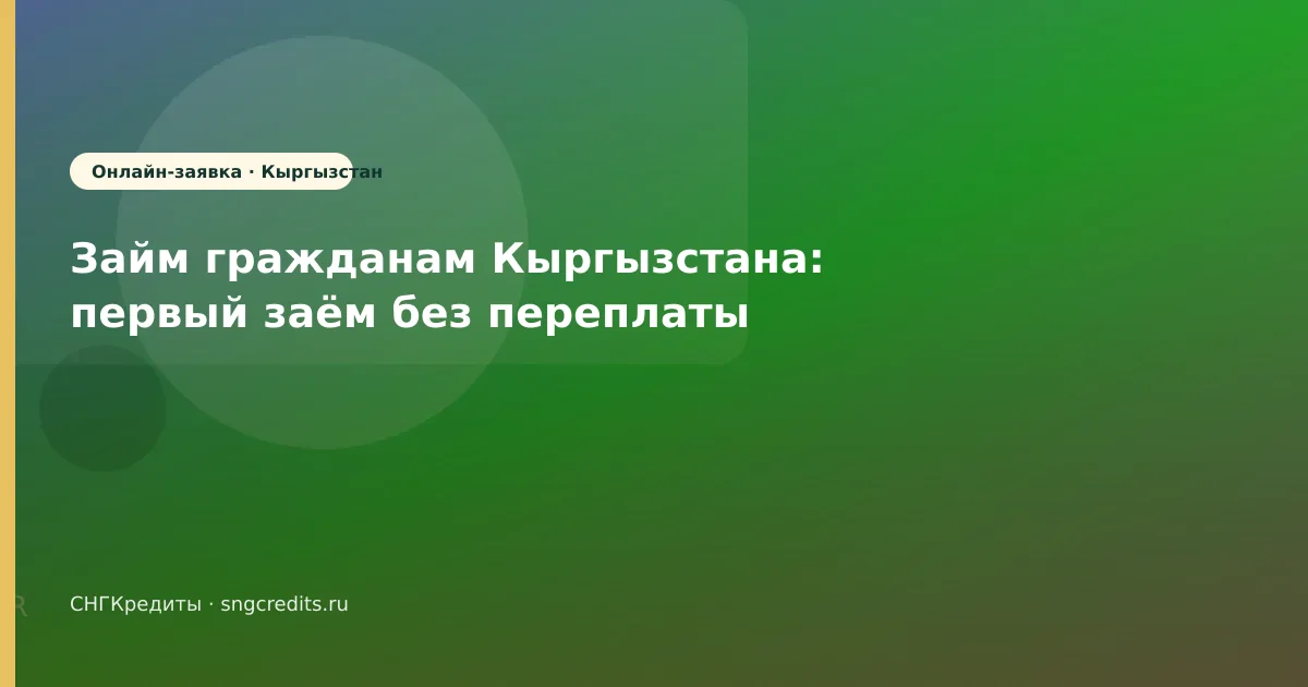 Займ гражданам Кыргызстана: первый заём без переплаты