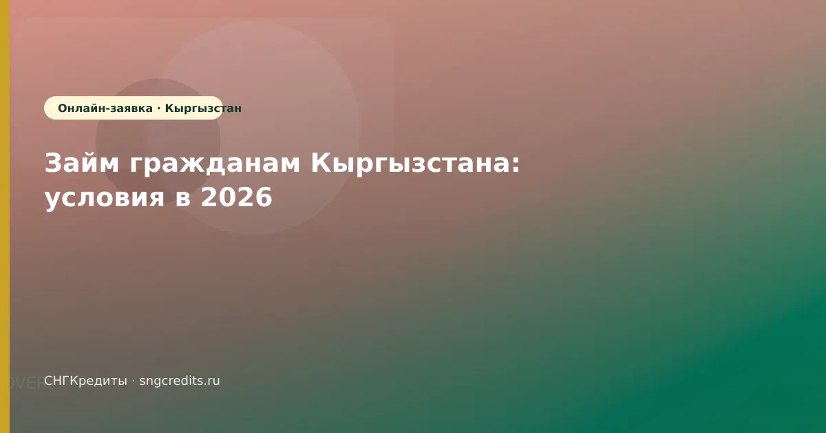 Займ гражданам Кыргызстана: условия в 2026