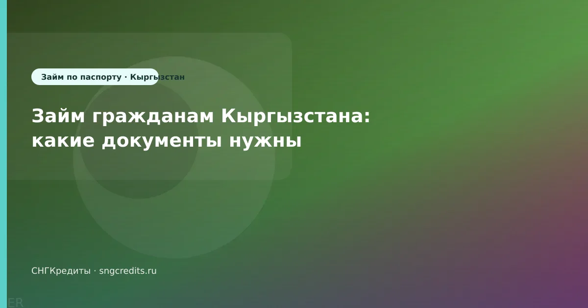 Займ гражданам Кыргызстана: какие документы нужны