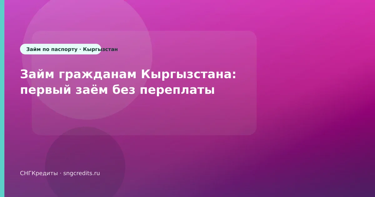 Займ гражданам Кыргызстана: первый заём без переплаты