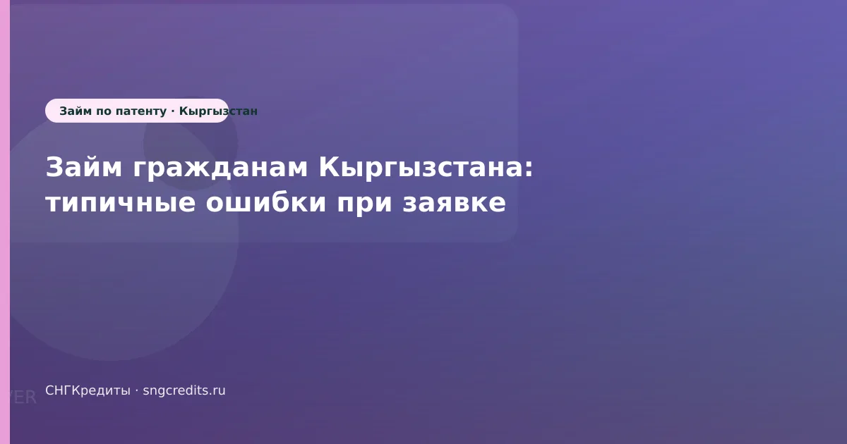 Займ гражданам Кыргызстана: типичные ошибки при заявке