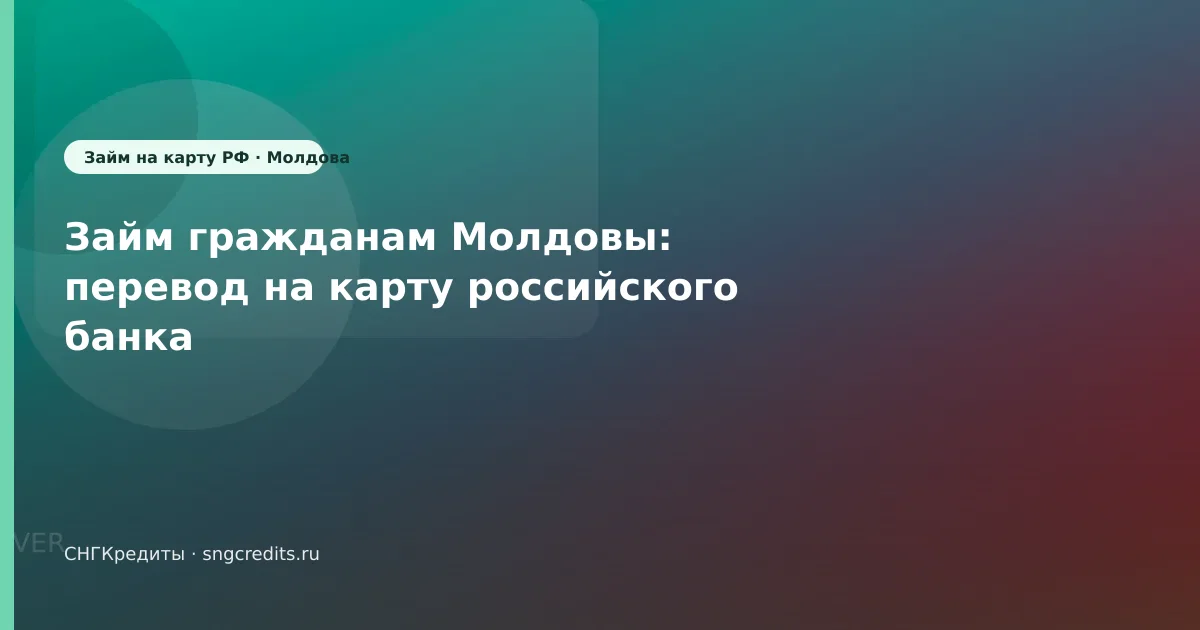 Займ гражданам Молдовы: перевод на карту российского банка