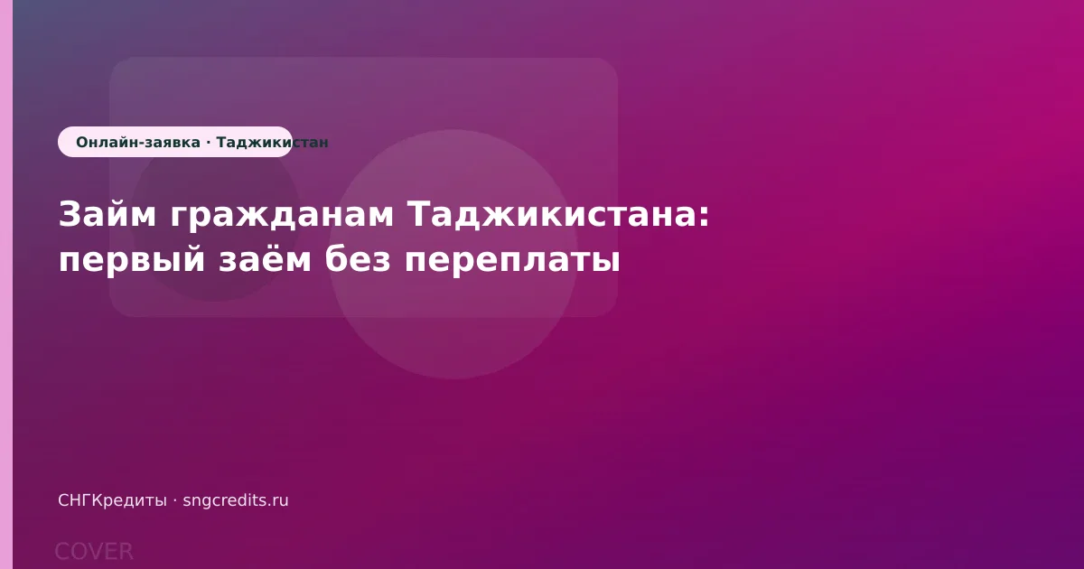 Займ гражданам Таджикистана: первый заём без переплаты