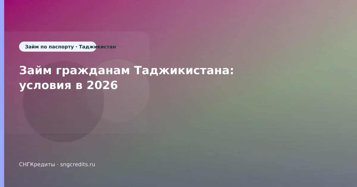 Займ гражданам Таджикистана: условия в 2026