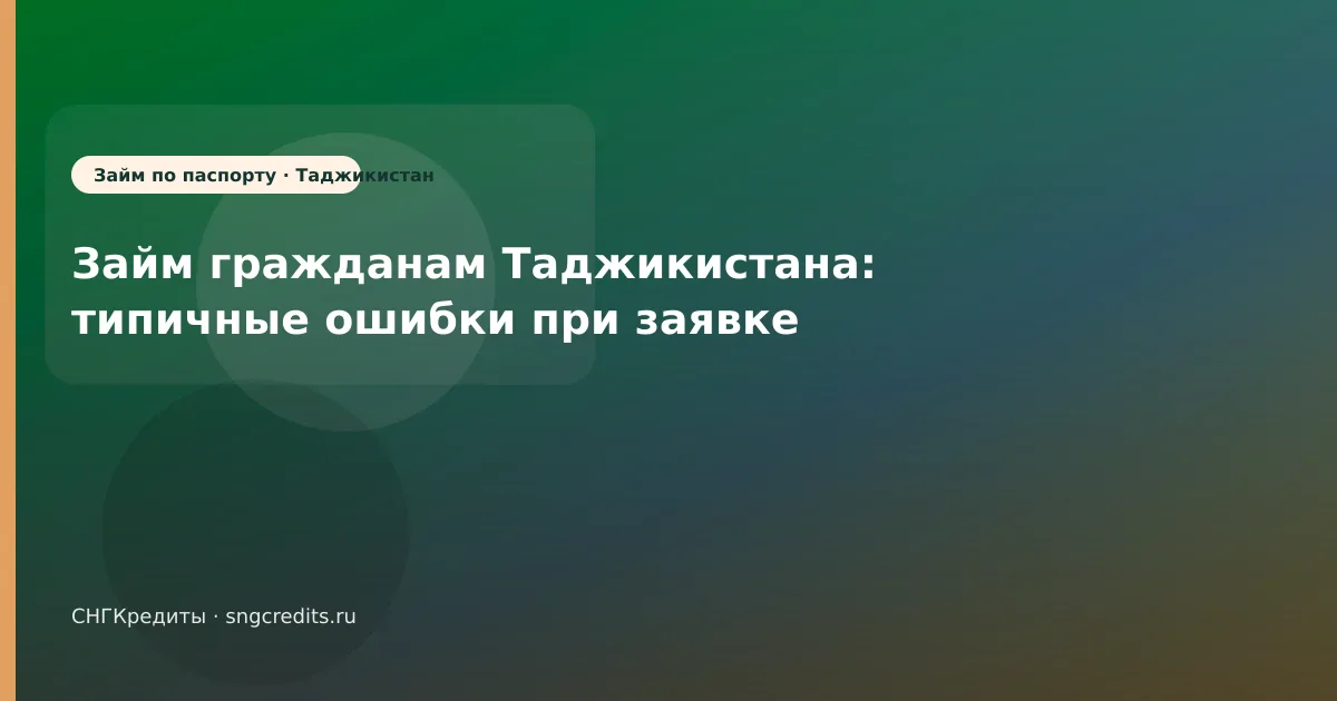 Займ гражданам Таджикистана: типичные ошибки при заявке