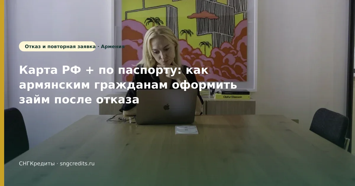 Что важно гражданам Армении при займе после отказа: по паспорту и карта РФ