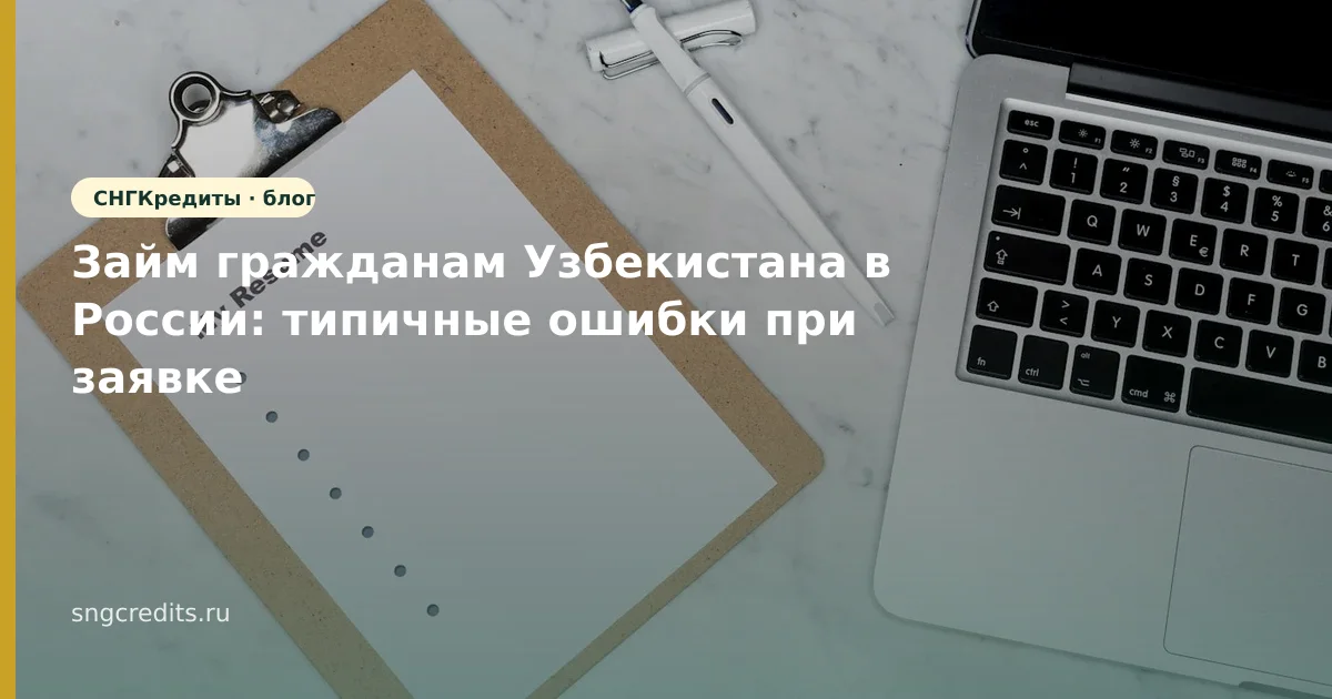 Займ гражданам Узбекистана в России: типичные ошибки при заявке