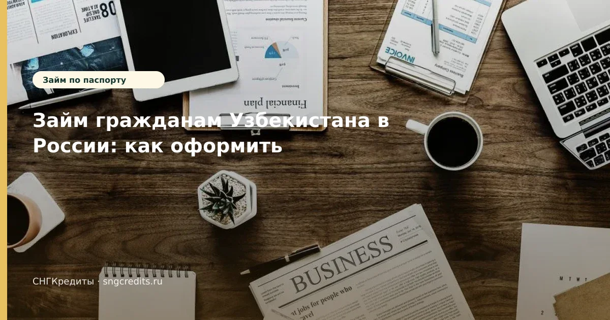 Займ гражданам Узбекистана в России: как оформить