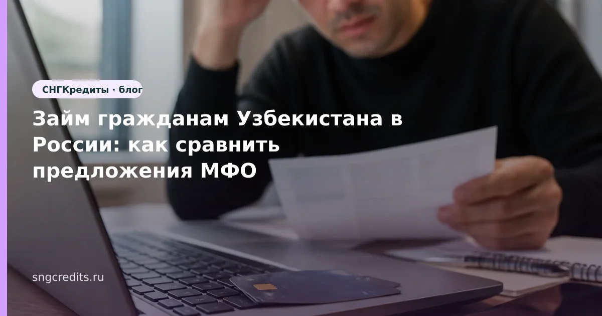 Займ гражданам Узбекистана в России: как сравнить предложения МФО