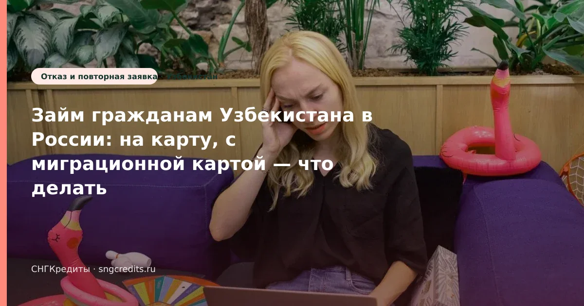 Займ гражданам Узбекистана в России: на карту, с миграционной картой — что делать при отказе