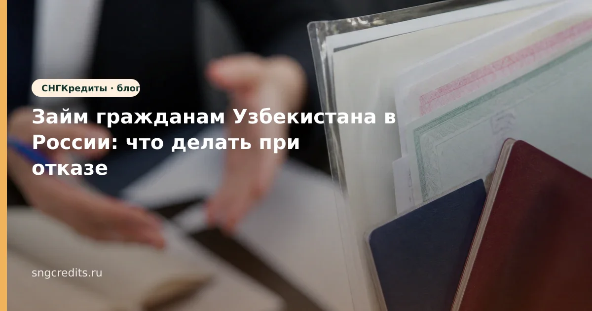 Займ гражданам Узбекистана в России: что делать при отказе