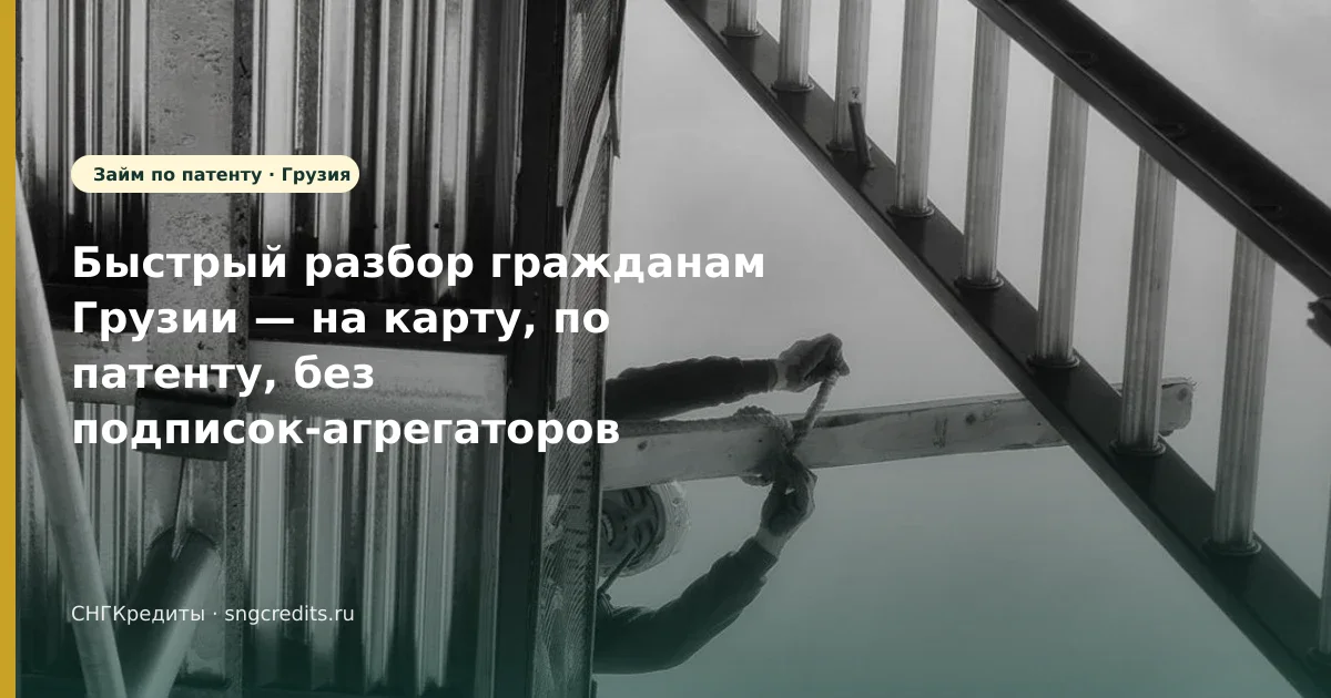 Что важно гражданам Грузии при займе на карту: по патенту и карта РФ