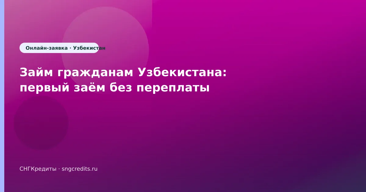 Займ гражданам Узбекистана: первый заём без переплаты