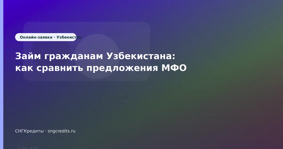 Займ гражданам Узбекистана: как сравнить предложения МФО
