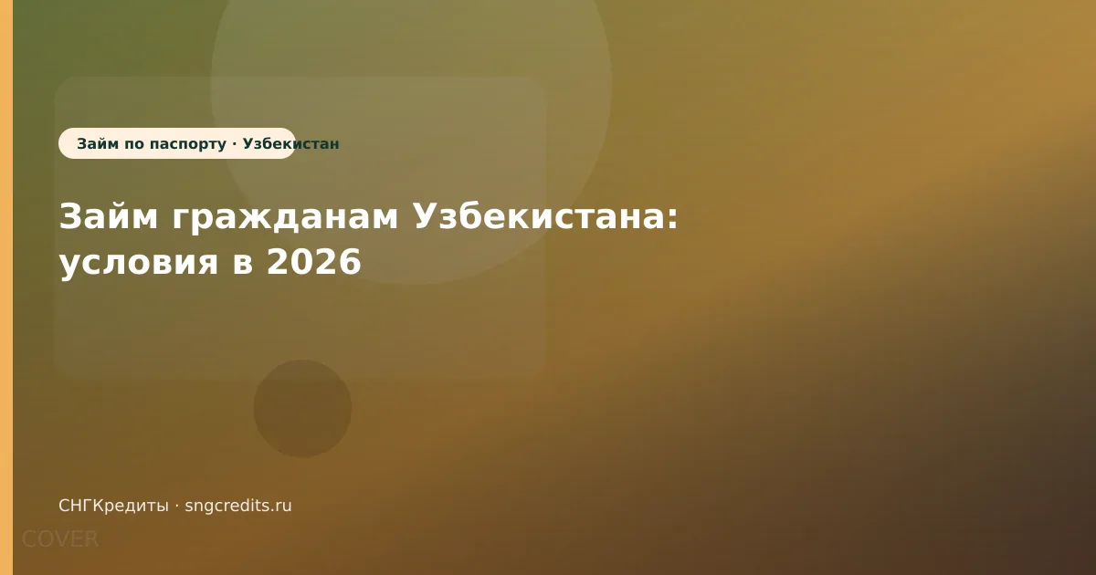 Займ гражданам Узбекистана: условия в 2026