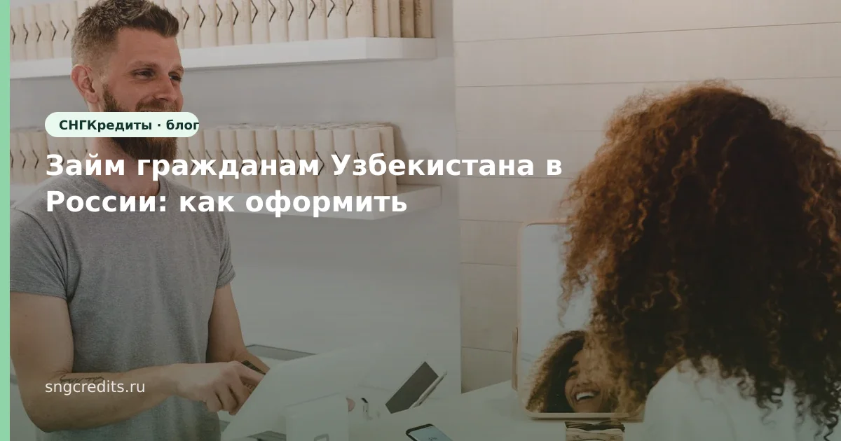 Займ гражданам Узбекистана в России: как оформить