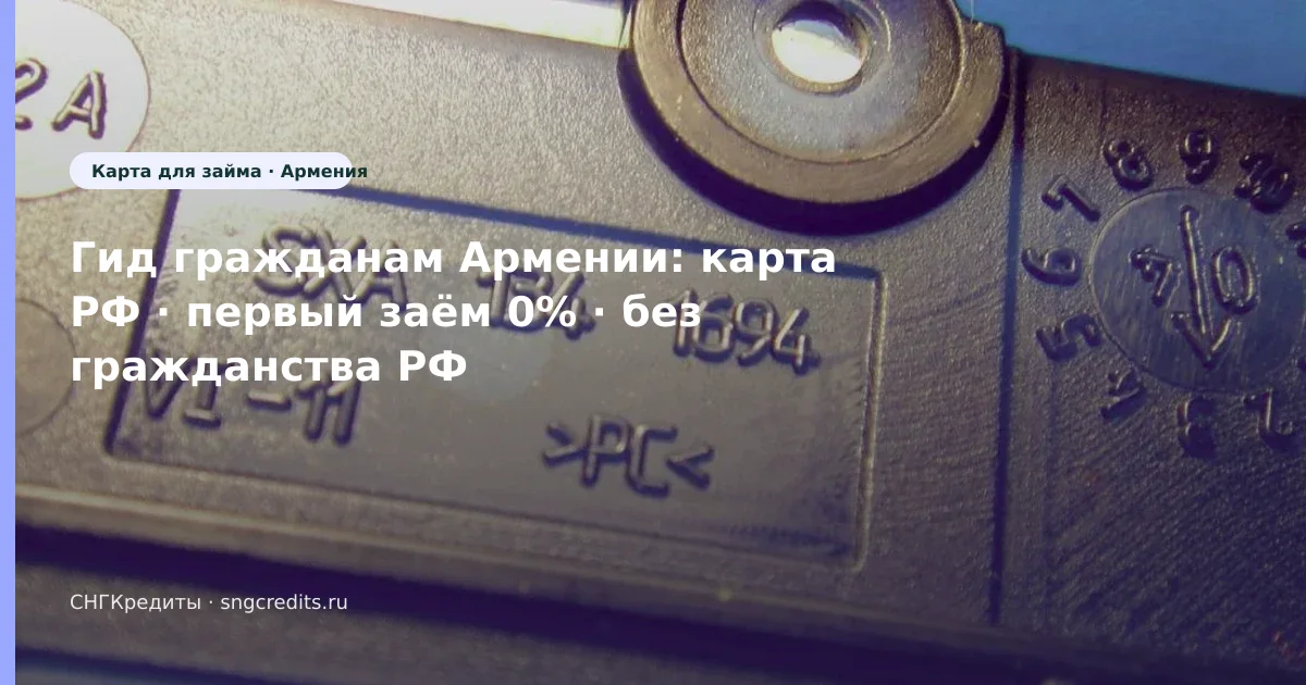 Карта РФ + без гражданства РФ: как армянским гражданам оформить займ первый заём 0%
