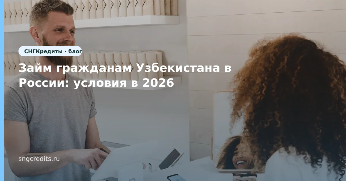Займ гражданам Узбекистана в России: условия в 2026