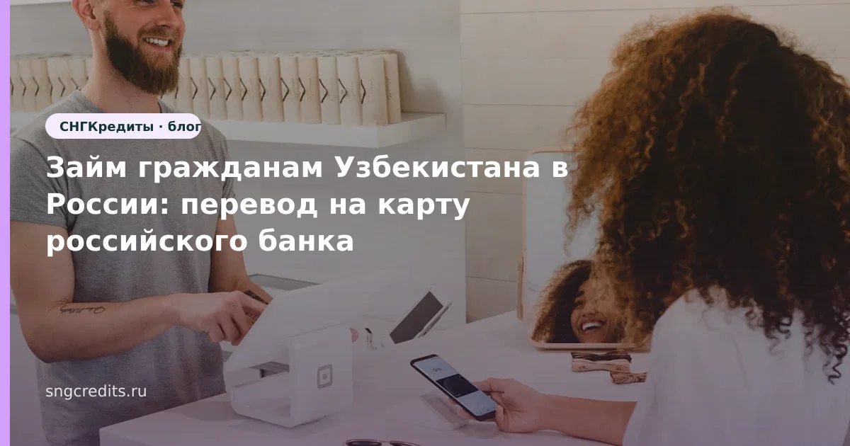 Займ гражданам Узбекистана в России: перевод на карту российского банка