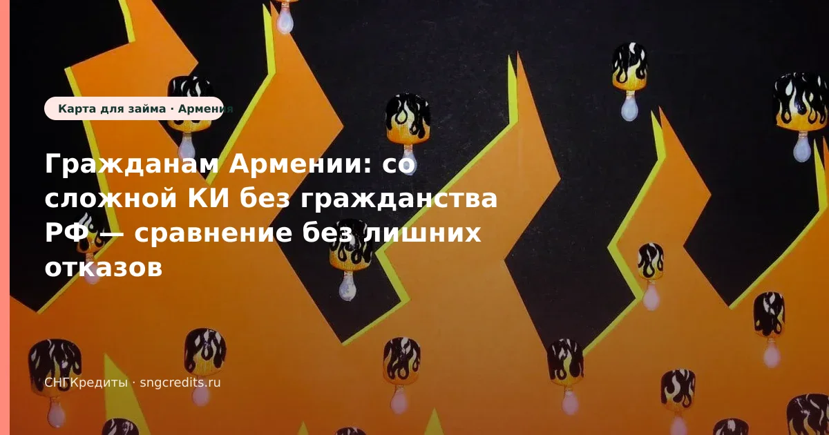 Гражданам Армении в РФ — со сложной КИ без гражданства РФ: сумма, срок, карта банка