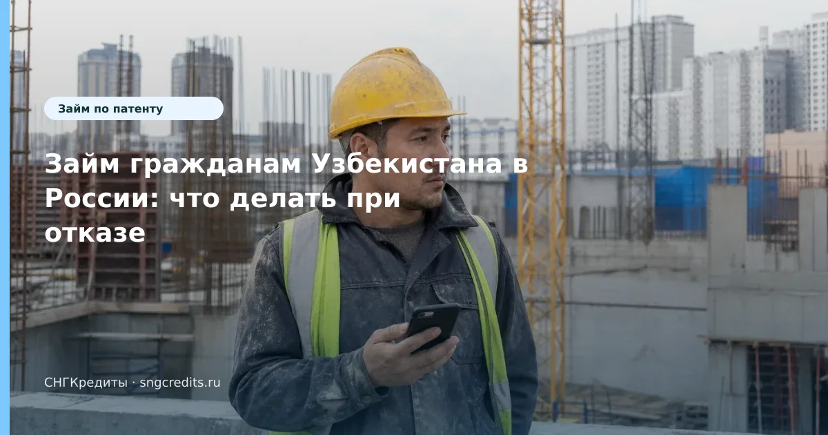 Займ гражданам Узбекистана в России: что делать при отказе
