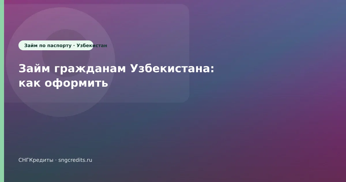 Займ гражданам Узбекистана: как оформить